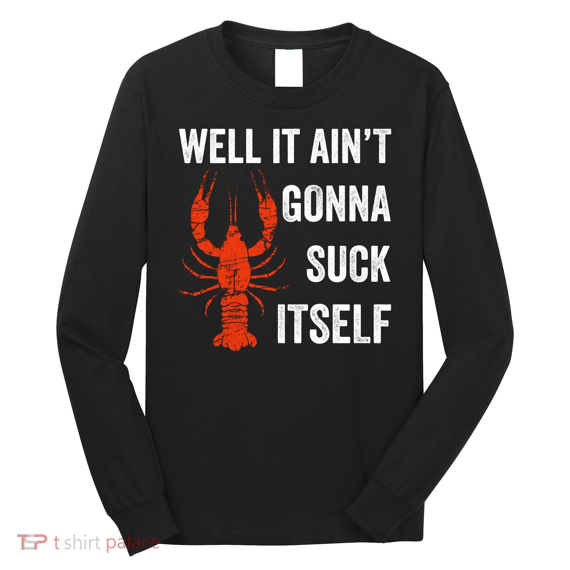 Well It AinT Gonna Suck Itself Crawfish Mardi Gras Gift Long Sleeve Shirt