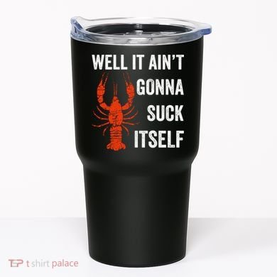 Well It AinT Gonna Suck Itself Crawfish Mardi Gras Gift Tumbler