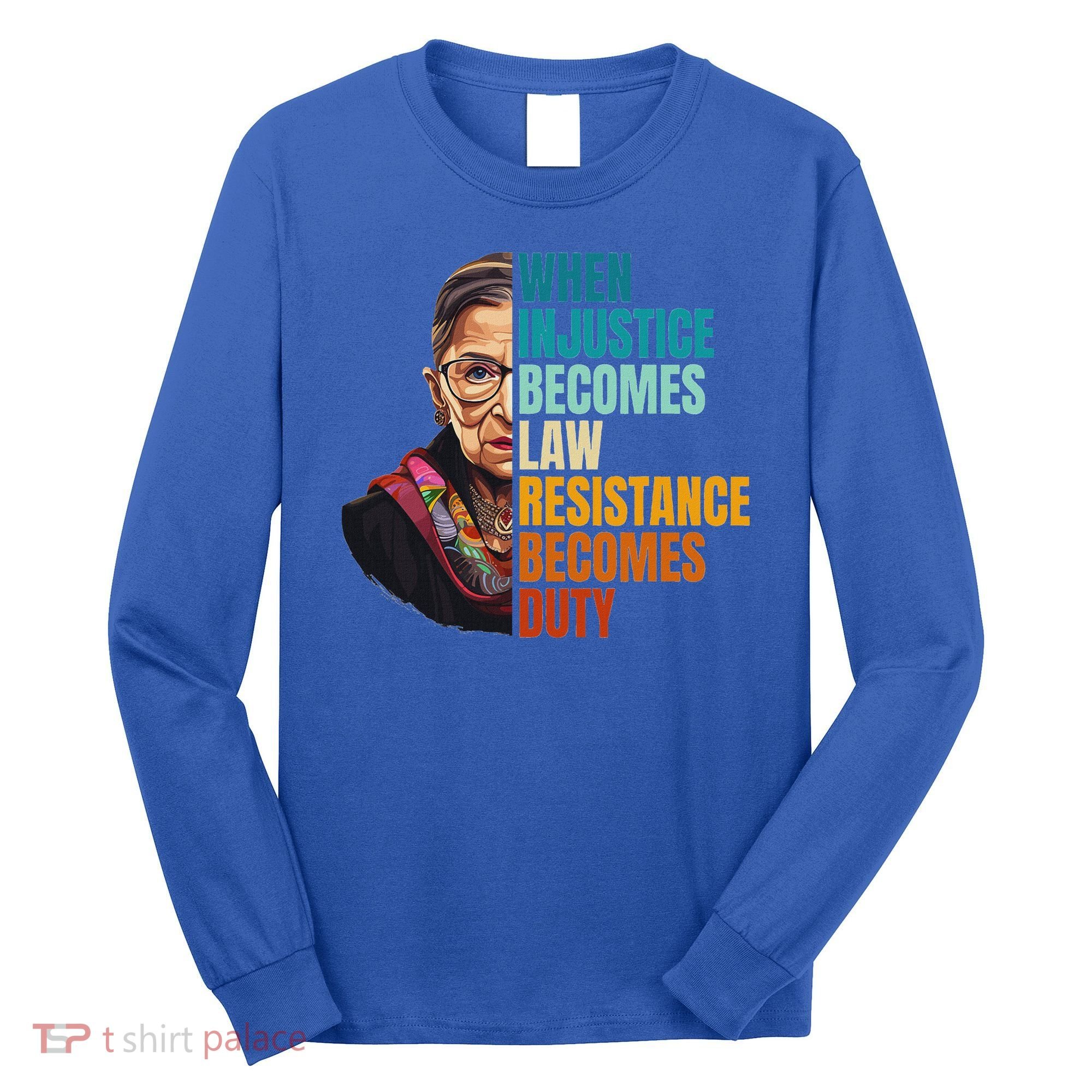 When Injustice Becomes Law Resistance Becomes Duty Rbg Quote Long Sleeve Shirt
