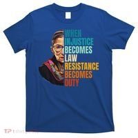 When Injustice Becomes Law Resistance Becomes Duty Rbg Quote T-Shirt thumb 0