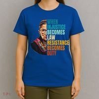 When Injustice Becomes Law Resistance Becomes Duty Rbg Quote T-Shirt thumb 4