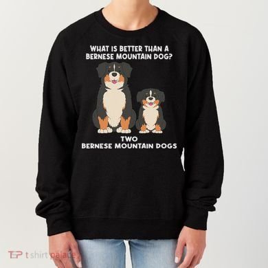 What Is Better Than A Bernese Two Bernese Mountain Dog Women's Sweatshirt