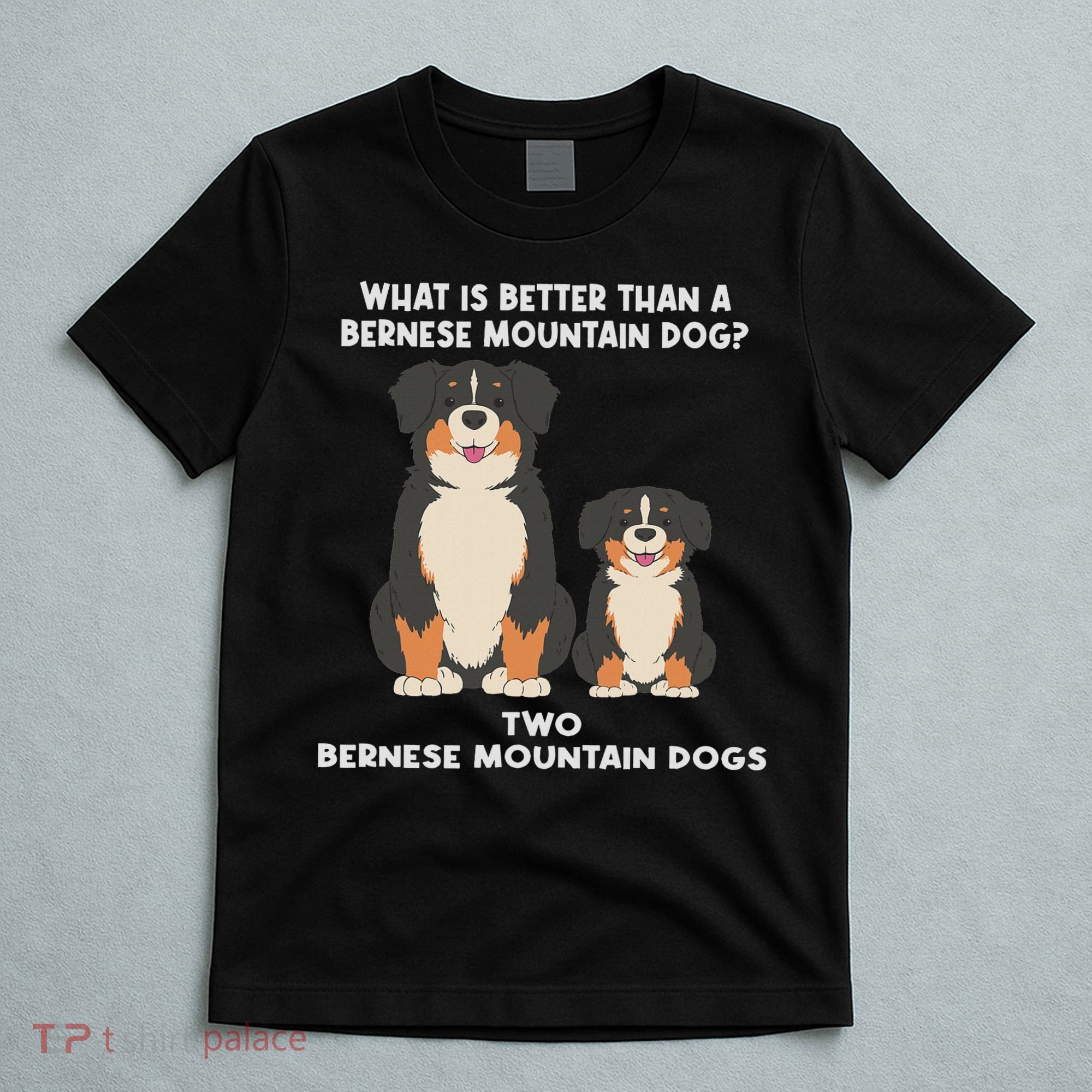 What Is Better Than A Bernese Two Bernese Mountain Dog T-Shirt