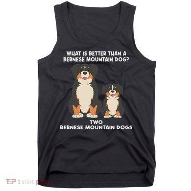What Is Better Than A Bernese Two Bernese Mountain Dog Tank Top