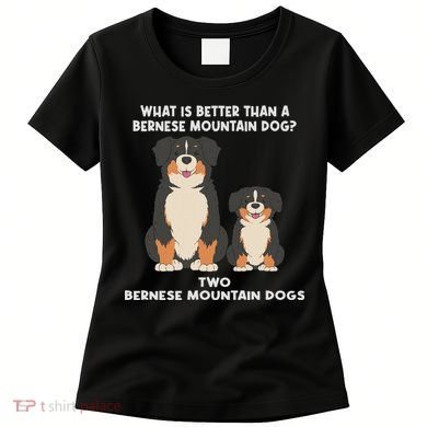 What Is Better Than A Bernese Two Bernese Mountain Dog Women's T-Shirt