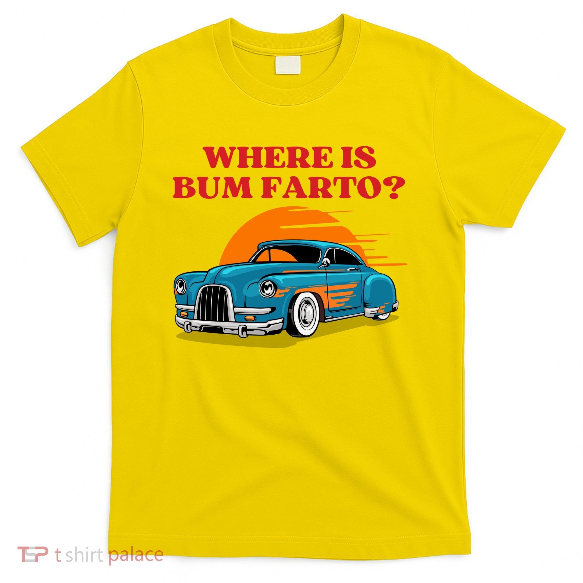 Where Is Bum Farto Funny T-Shirt