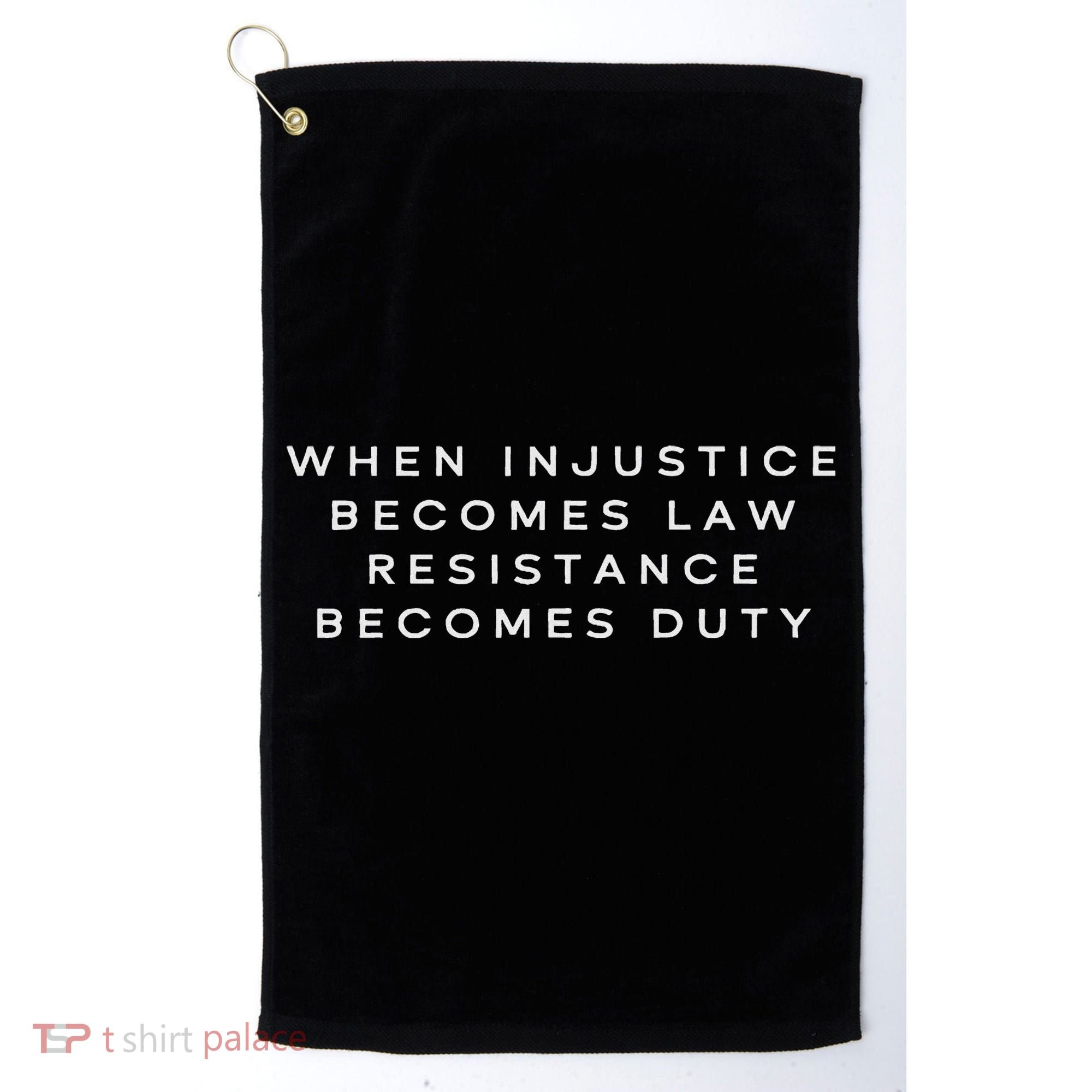 When Injustice Becomes Law Resistance Becomes Duty Golf Towel