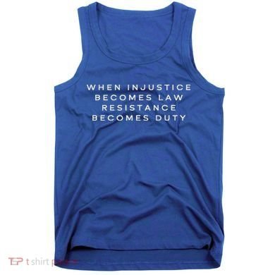 When Injustice Becomes Law Resistance Becomes Duty Tank Top