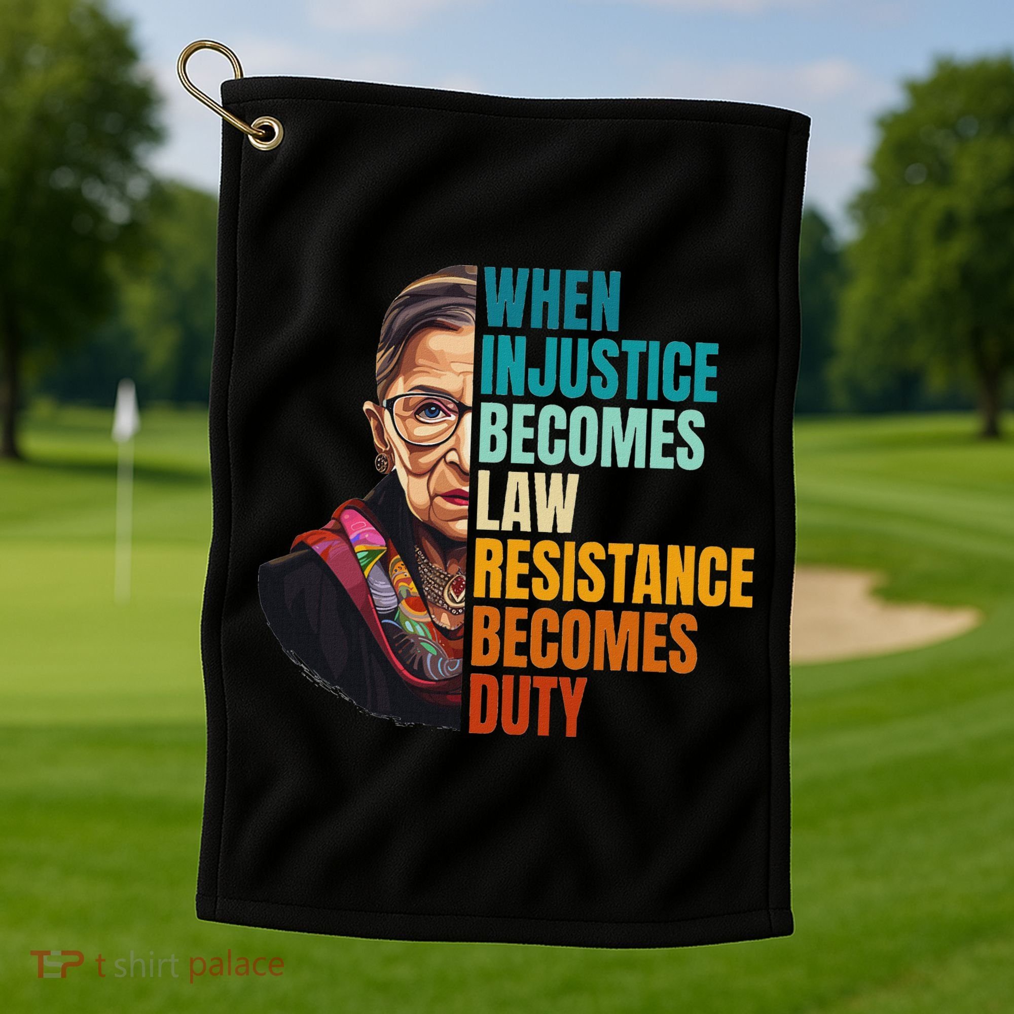 When Injustice Becomes Law Resistance Becomes Duty Rbg Golf Towel