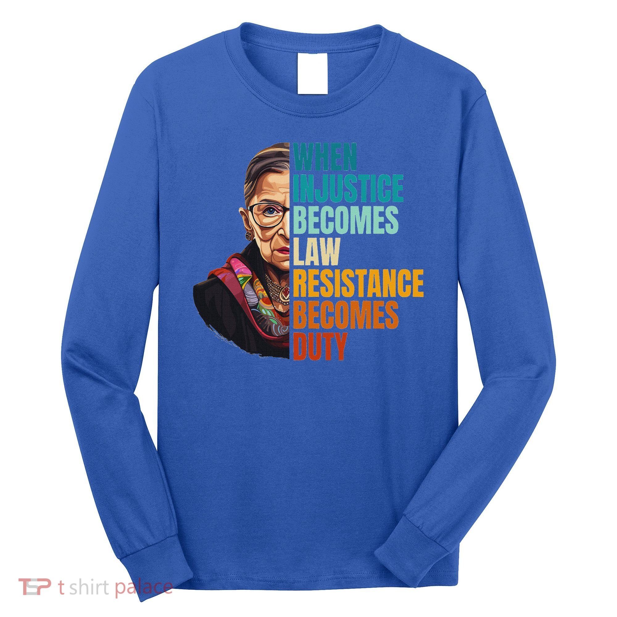 When Injustice Becomes Law Resistance Becomes Duty Rbg Long Sleeve Shirt