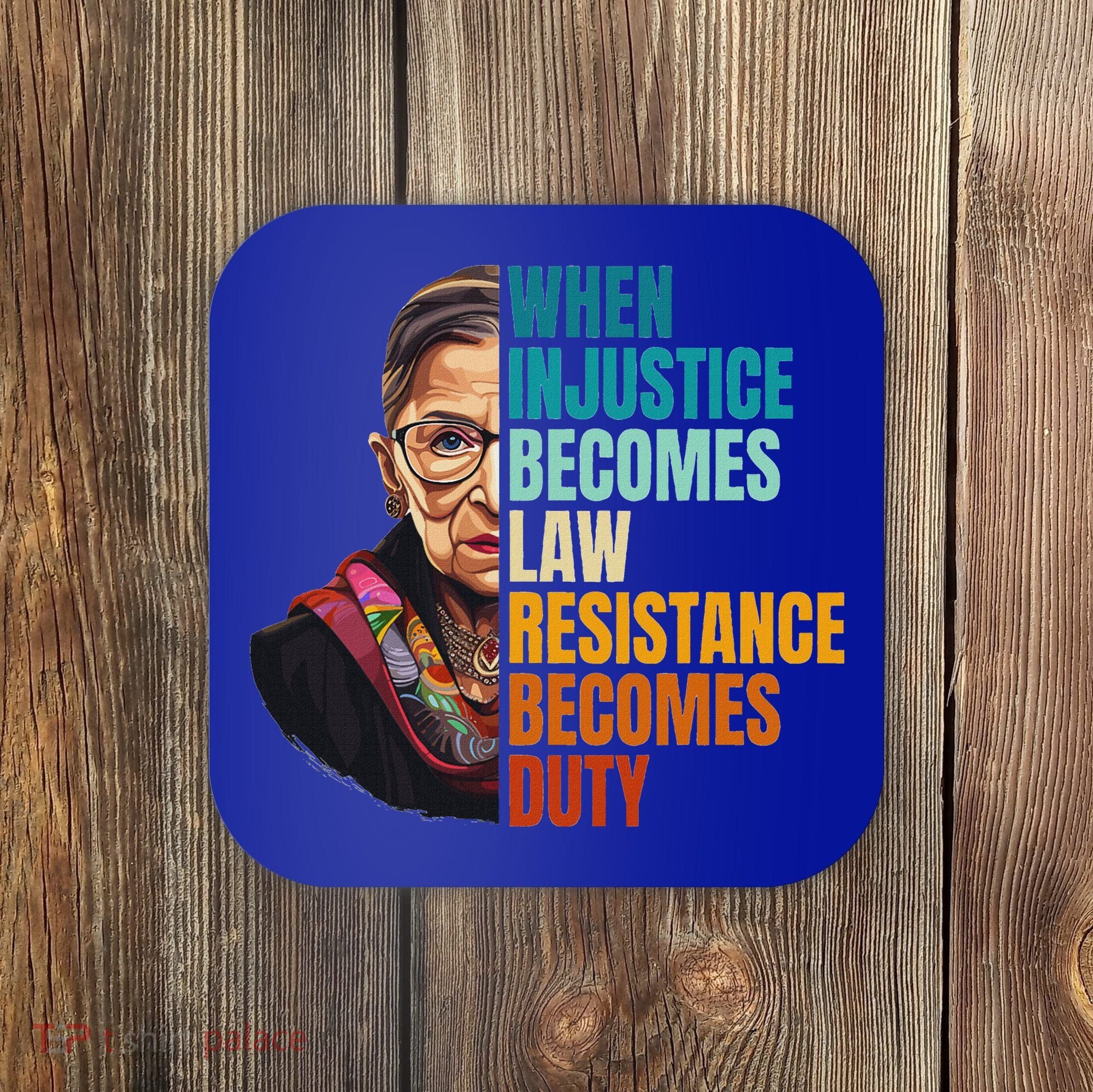 When Injustice Becomes Law Resistance Becomes Duty Rbg Coaster