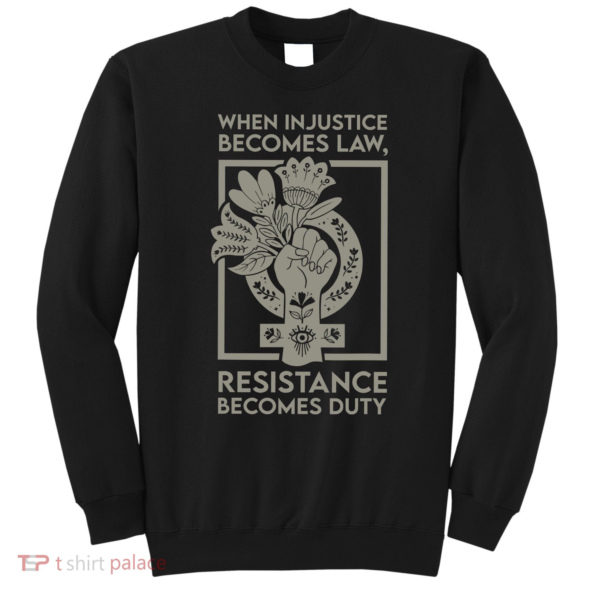 When Injustice Becomes Law Resistance Becomes Duty Sweatshirt