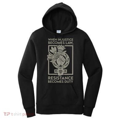 When Injustice Becomes Law Resistance Becomes Duty Women's Hoodie