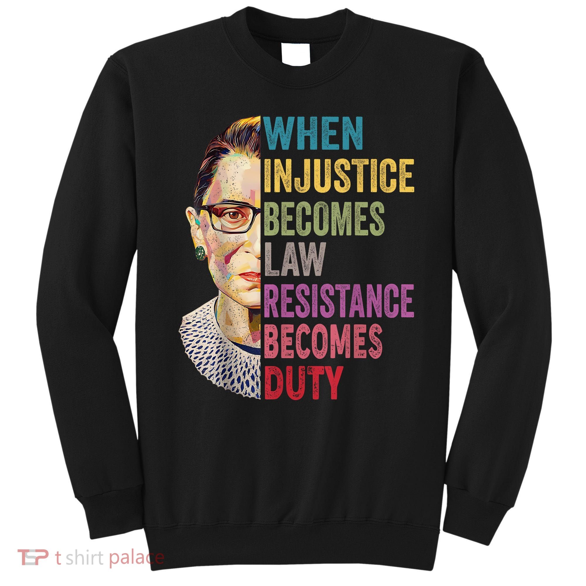 When Injustice Becomes Law Resistance Becomes Duty Feminist Sweatshirt