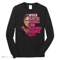 When Injustice Becomes Law Resistance Becomes Duty Rbg Quote Long Sleeve Shirt thumb 0