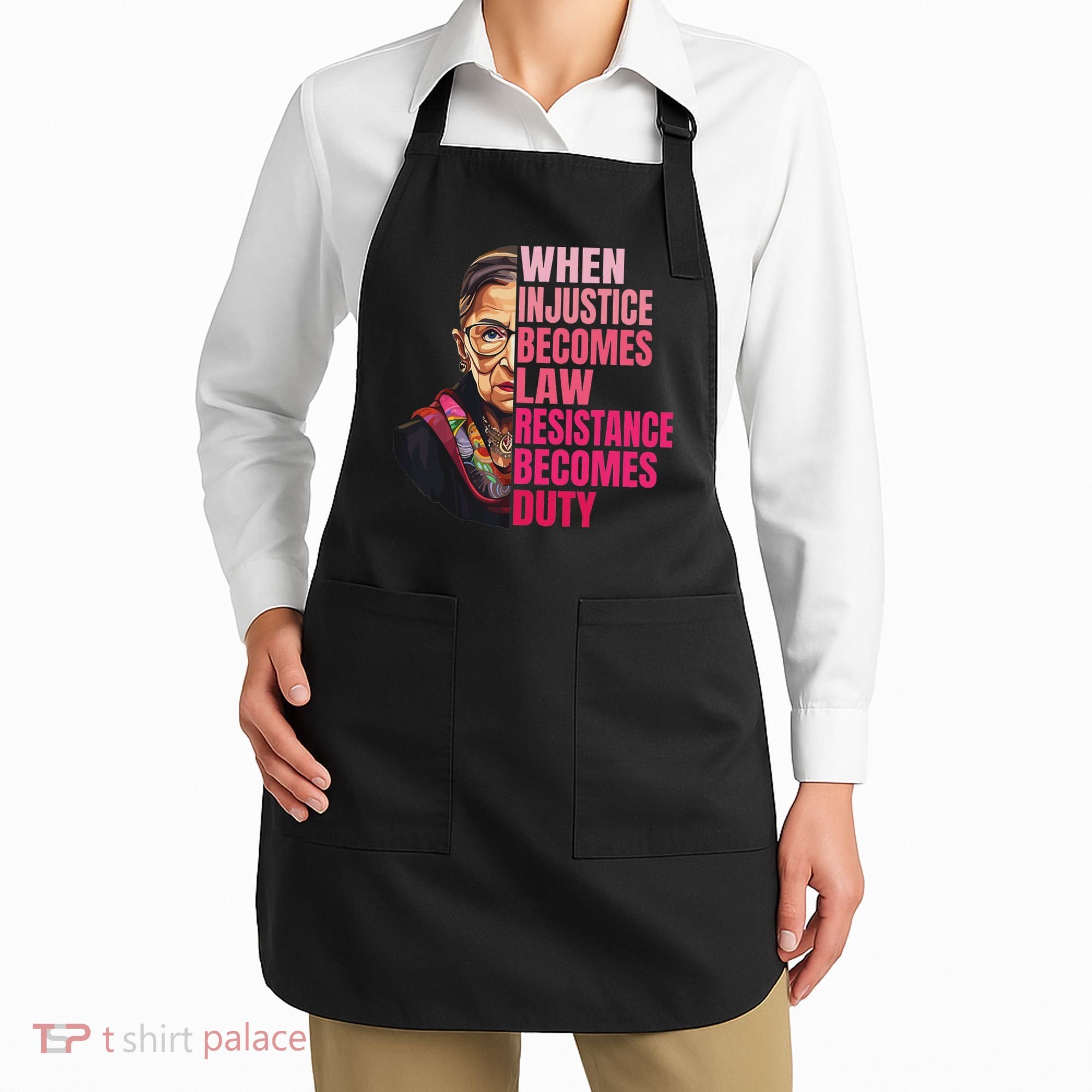 When Injustice Becomes Law Resistance Becomes Duty Rbg Quote Apron