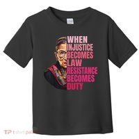 When Injustice Becomes Law Resistance Becomes Duty Rbg Quote Toddler T-Shirt thumb 0