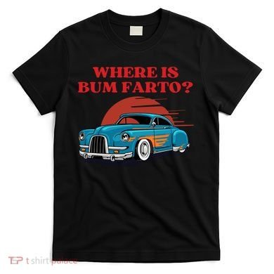 Where Is Bum Farto Retro T-Shirt