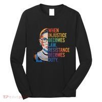 When Injustice Becomes Law Resistance Becomes Duty Rbg Long Sleeve Shirt thumb 0