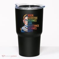 When Injustice Becomes Law Resistance Becomes Duty Rbg Tumbler thumb 0