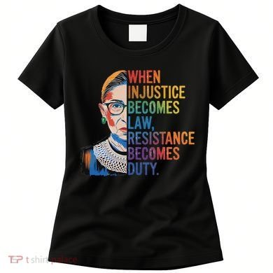 When Injustice Becomes Law Resistance Becomes Duty Rbg Women's T-Shirt