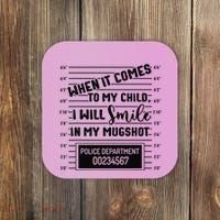 When It Comes to My Child I Will Smile In My Mugshot Coaster thumb 0
