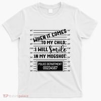 When It Comes to My Child I Will Smile In My Mugshot T-Shirt thumb 0