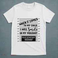 When It Comes to My Child I Will Smile In My Mugshot T-Shirt thumb 5