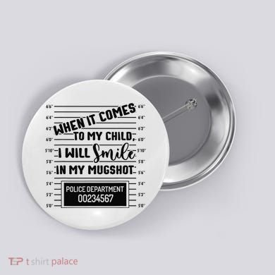 When It Comes to My Child I Will Smile In My Mugshot Button