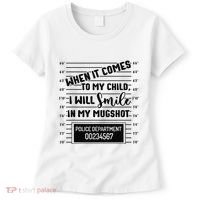 When It Comes to My Child I Will Smile In My Mugshot Women's T-Shirt thumb 0