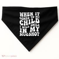 When It Comes To My Child I Will Smile In My Mugshot USA-Made Doggie Bandana thumb 0