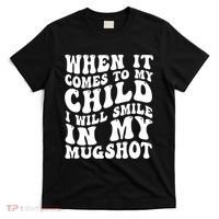 When It Comes To My Child I Will Smile In My Mugshot T-Shirt thumb 0