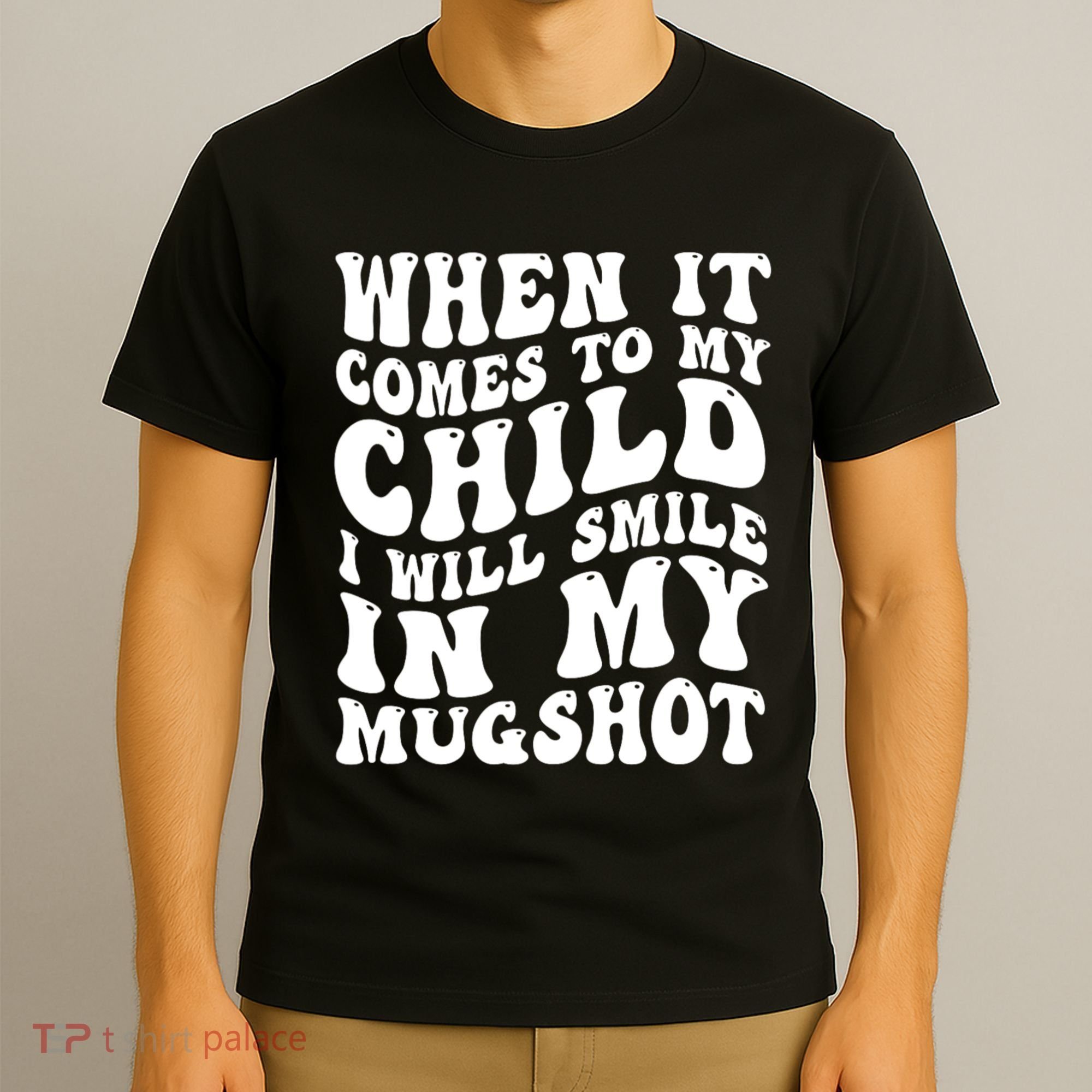 When It Comes To My Child I Will Smile In My Mugshot T-Shirt