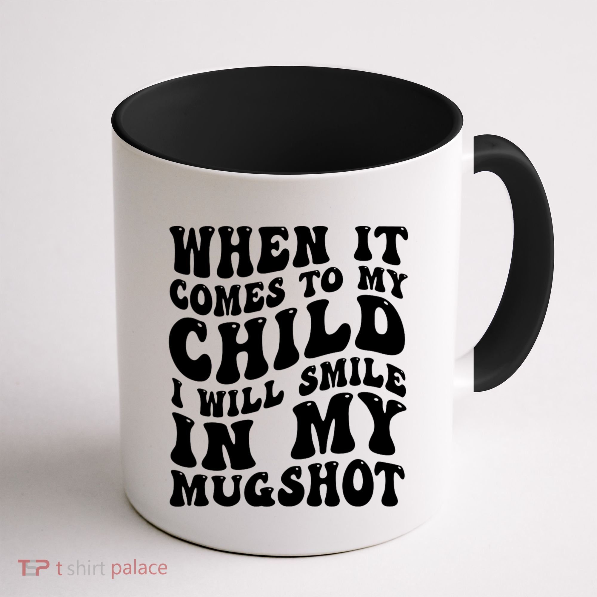 When It Comes To My Child I Will Smile In My Mugshot Coffee Mug