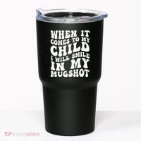 When It Comes To My Child I Will Smile In My Mugshot Tumbler thumb 0
