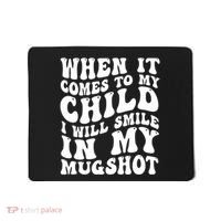 When It Comes To My Child I Will Smile In My Mugshot Mousepad thumb 0