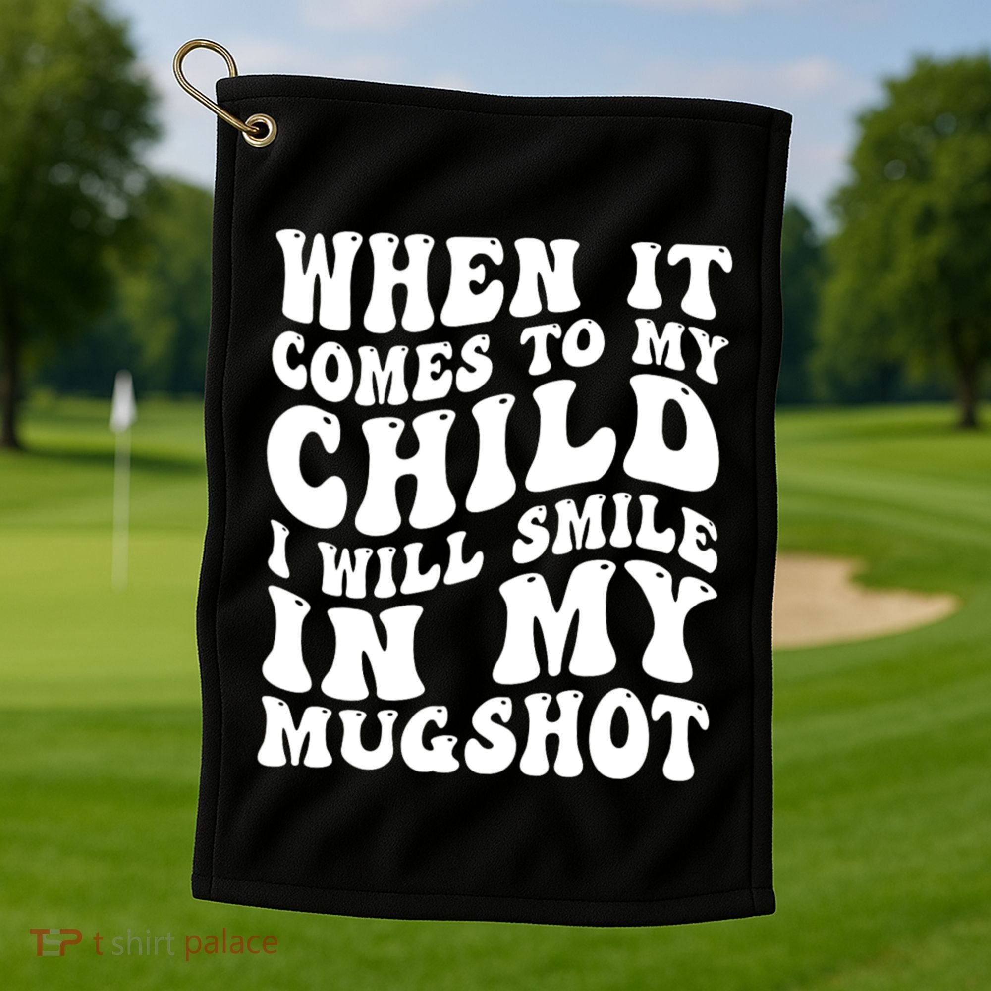 When It Comes To My Child I Will Smile In My Mugshot Golf Towel