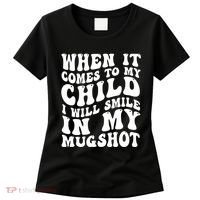 When It Comes To My Child I Will Smile In My Mugshot Women's T-Shirt thumb 0
