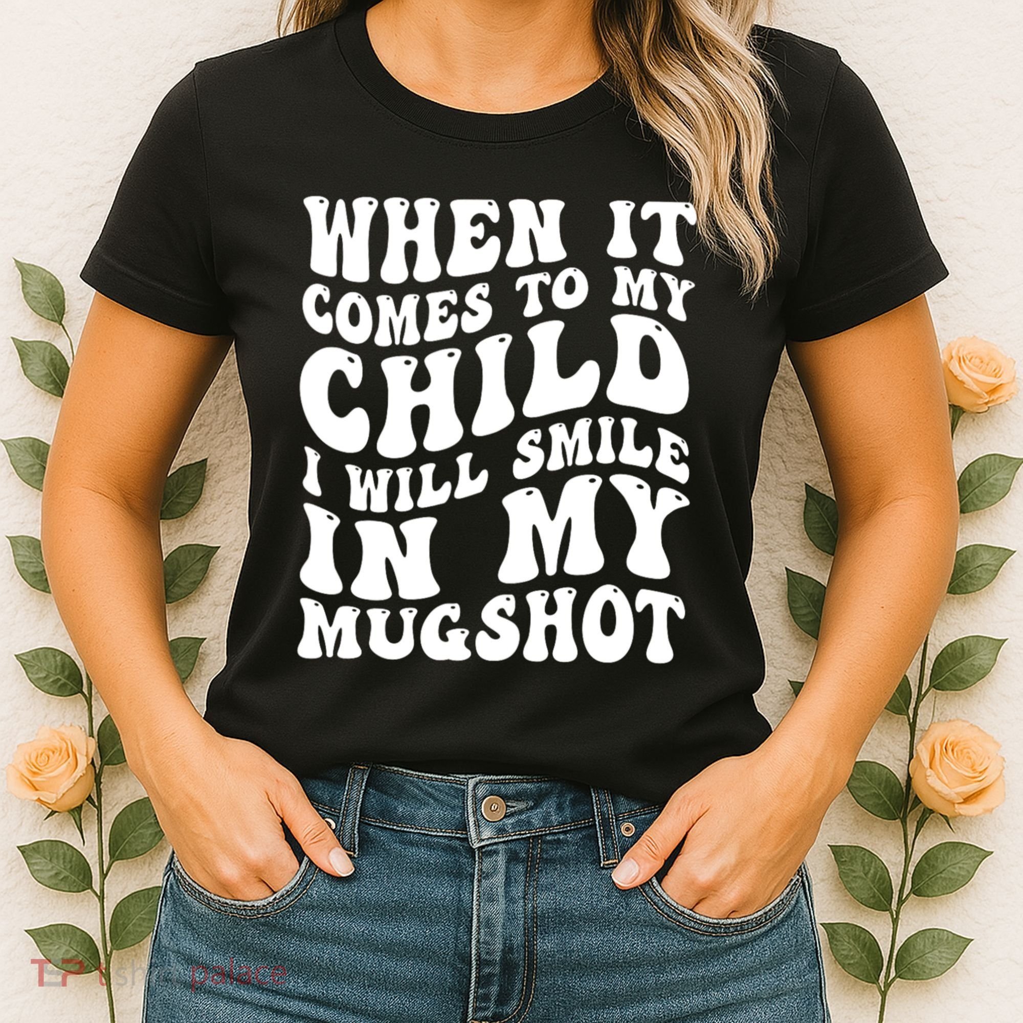 When It Comes To My Child I Will Smile In My Mugshot Women's T-Shirt