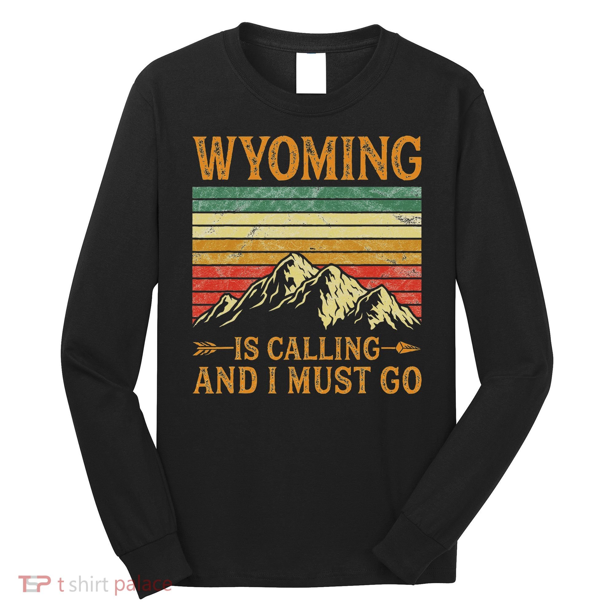 Wyoming Is Calling And I Must Go Long Sleeve Shirt