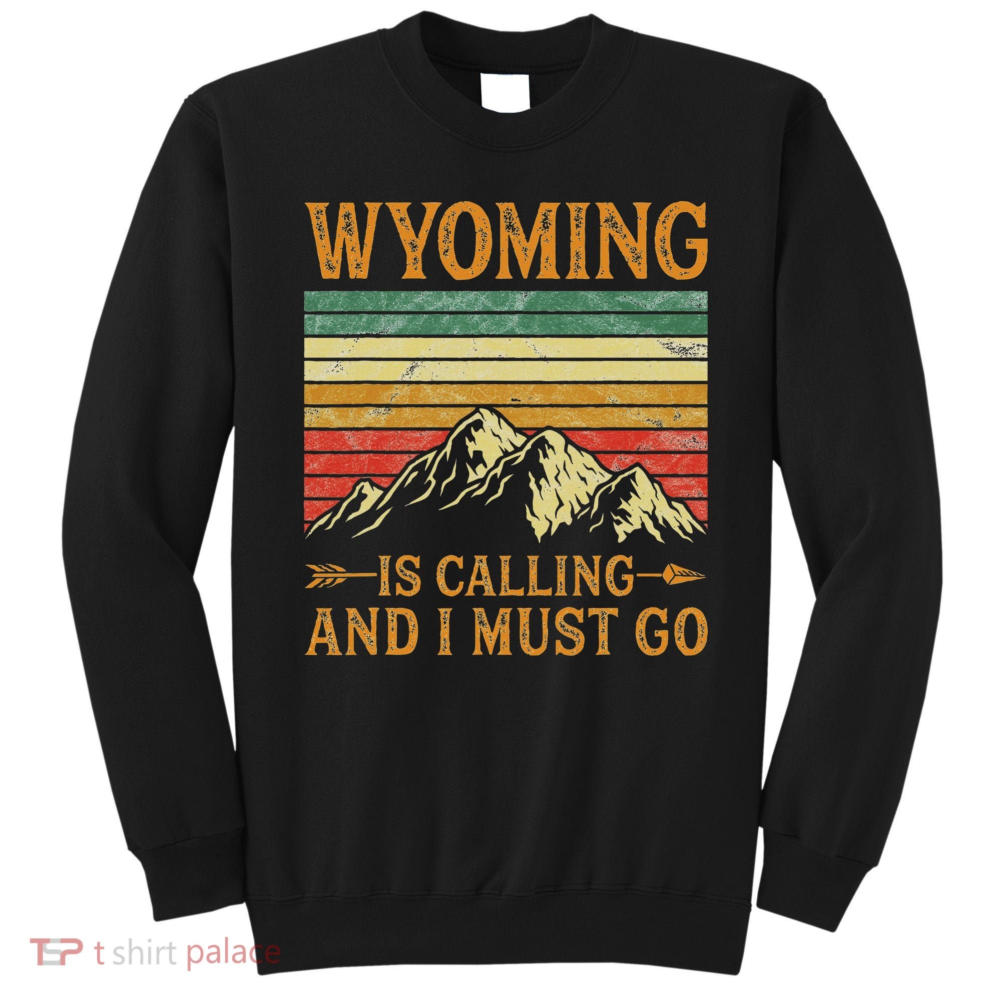 Wyoming Is Calling And I Must Go Sweatshirt