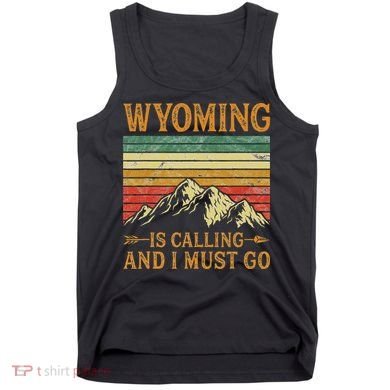 Wyoming Is Calling And I Must Go Tank Top