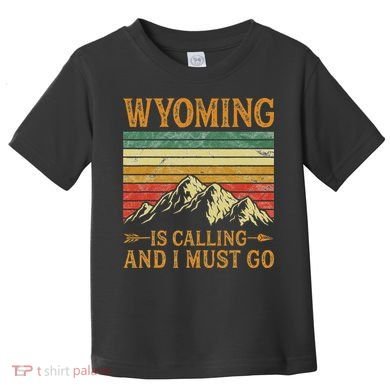 Wyoming Is Calling And I Must Go Toddler T-Shirt