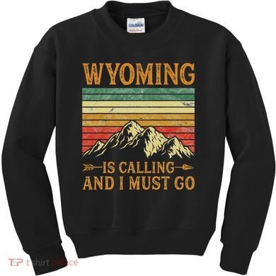 Wyoming Is Calling And I Must Go Kids Sweatshirt