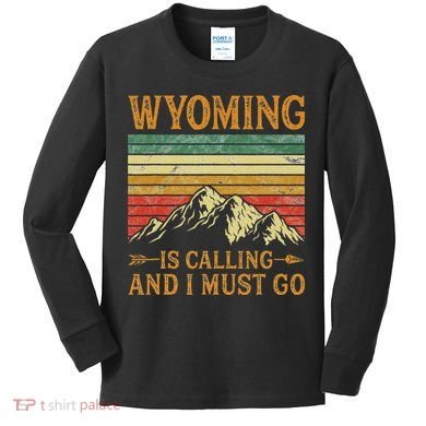 Wyoming Is Calling And I Must Go Kids Long Sleeve Shirt