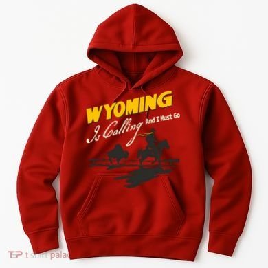 Wyoming Is Calling And I Must Go Hoodie