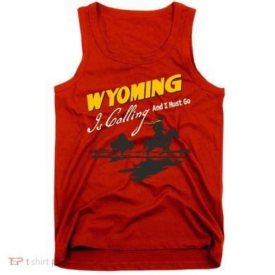 Wyoming Is Calling And I Must Go Tank Top