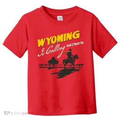 Wyoming Is Calling And I Must Go Toddler T-Shirt