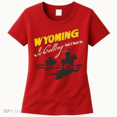 Wyoming Is Calling And I Must Go Women's T-Shirt
