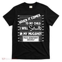 When It Comes To My Child I Will Smile In My Mugshot T-Shirt thumb 0